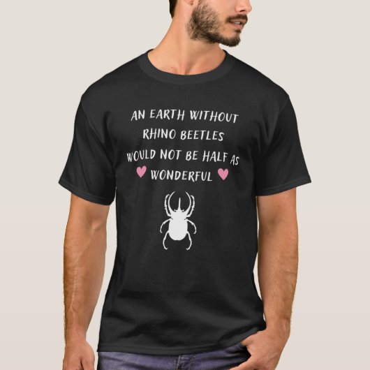 Earth Without Rhino Beetles Would Not Be Half As W T-shirt (Voorkant)