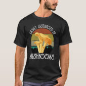 Easily Distracted By Mushrooms Chanterelles Mushro T-shirt (Voorkant)