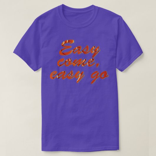 Easy come easy go t-shirt (Design voorkant)