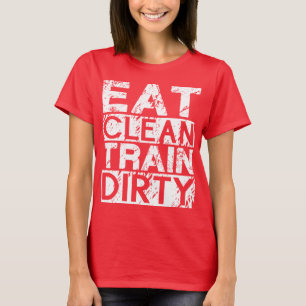 Eat Clean Train Dirty T-shirt