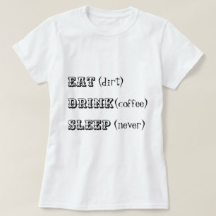 Eat dirt drink koffieslaap nooit t-shirt