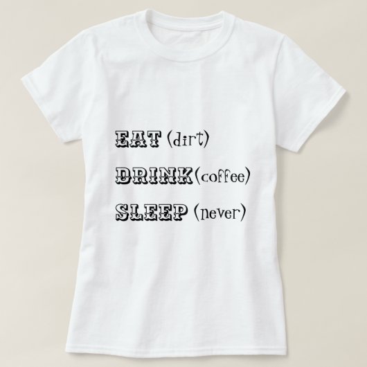 Eat dirt drink koffieslaap nooit t-shirt (Design voorkant)