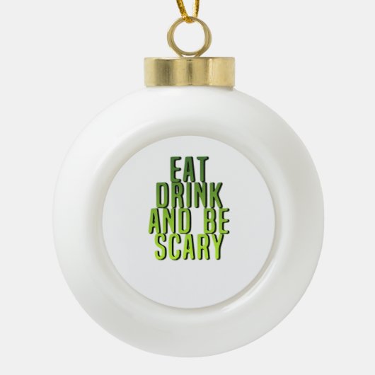Eat Drink And Be Scary Funny Quote Keramische Bal Ornament (Voorkant)