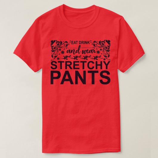 Eat Drink and Wear Stretchy Pants T-shirt (Design voorkant)