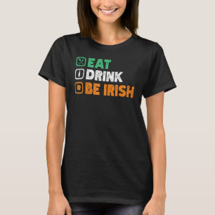 Eat Drink BE I Rish St Patrick's Day Party Drinkin T-shirt