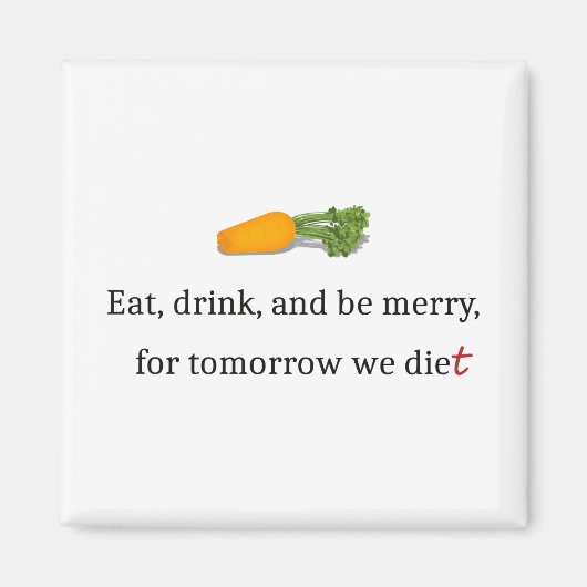 "Eat, Drink, en wees Merry, voor Morgen Diet" Magneet (Voorkant)