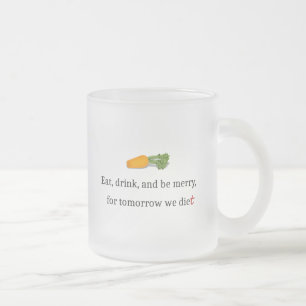 "Eat, Drink, en wees Merry, voor Morgen Diet" Matglas Koffiemok