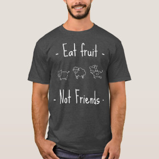 Eat Fruit not Friends Vegan of Vegetarian T-shirt