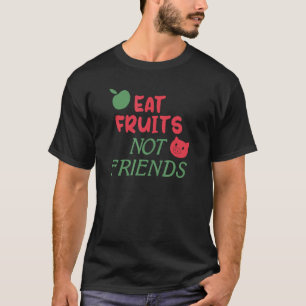 Eat Fruit not Friends Vegan Vegetarian frugries T-shirt
