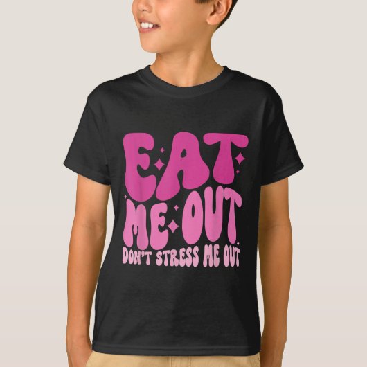 Eat Me Out Don’t Stress Me Out Apparel  T-shirt (Voorkant)