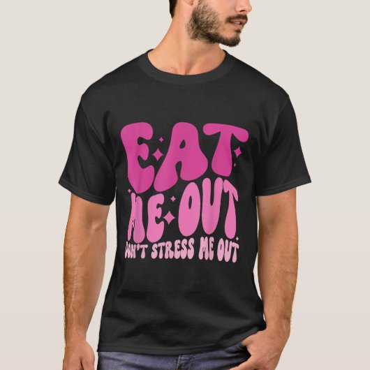 Eat Me Out Don’t Stress Me Out Apparel  T-shirt (Voorkant)