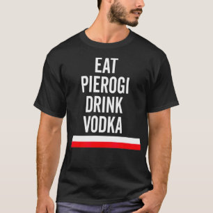 Eat Pierogi Drink Vodka Poland Vlag Poolse Gift T-shirt