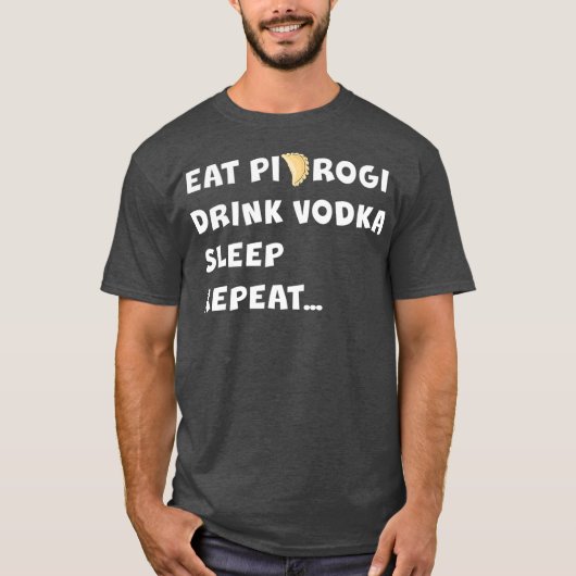 EAT PIEROGI DRINK VODKA SLEEP REPEAT Poland Gift T-shirt (Voorkant)