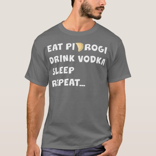 EAT PIEROGI DRINK VODKA SLEEP REPEAT Poland Gift T-shirt (Voorkant)