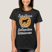 Eat Pizza Raise Labrador Retrievers T-shirt (Voorkant)