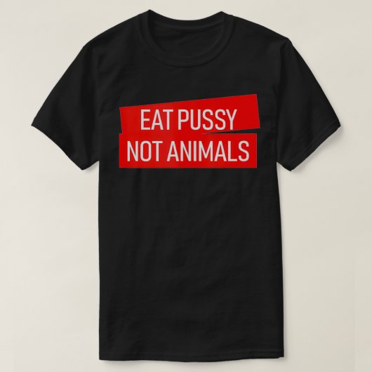 Eat pussy is geen dierenliefhebber t-shirt (Design voorkant)