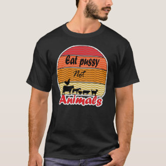Eat Pussy not Animals, Vegan, Vegetarian, Animal R T-shirt