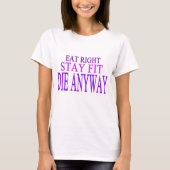 EAT RECHT, STAY FIT, DIE ANYWAY T-SHIRT (Voorkant)