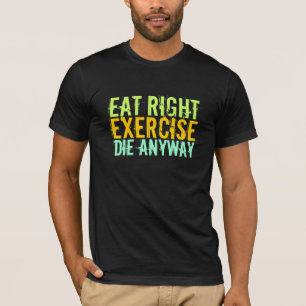 Eat right Exercise Die sowieso T-shirt