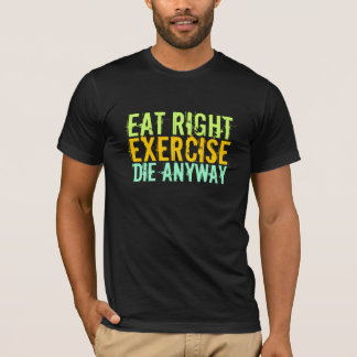 Eat right Exercise Die sowieso T-shirt