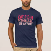 Eat right Exercise Die sowieso T-shirt (Voorkant)