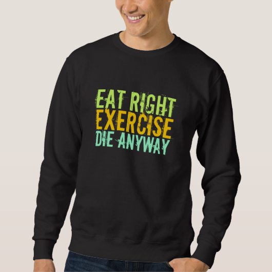 Eat right Exercise Die sowieso Trui (Voorkant)