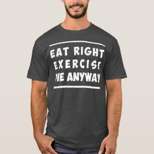 Eat right, oefening, die hoe dan ook grappige werk t-shirt