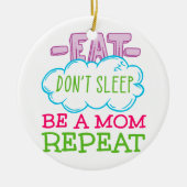 Eat Slaap niet op een mama herhaal Keramisch Ornament (Voorkant)