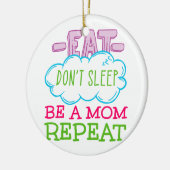 Eat Slaap niet op een mama herhaal Keramisch Ornament (Links)