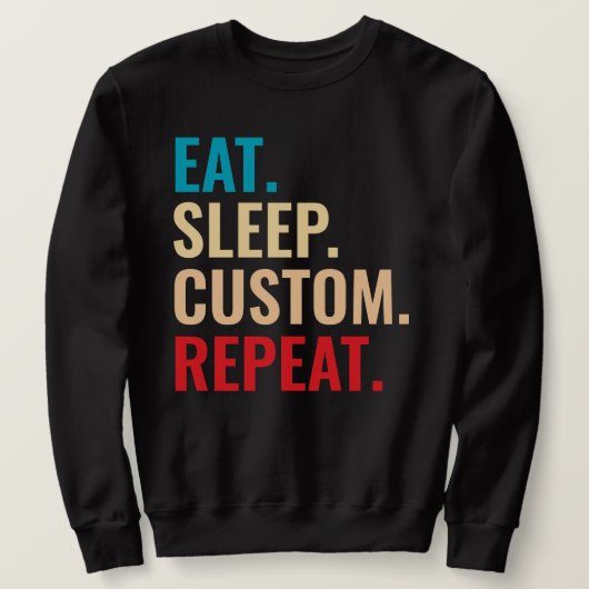 Eat Sleep Aangepaste Herhaal Gepersonaliseerde tek Trui (Design voorkant)
