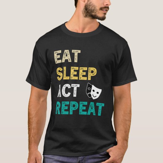 Eat Sleep Act Actor Actress herhalen T-shirt (Voorkant)
