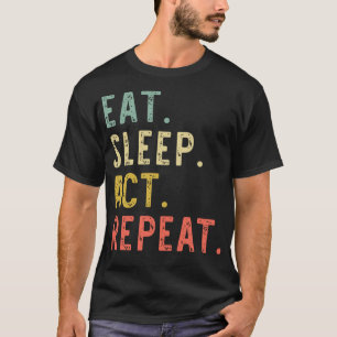 Eat Sleep Act Actor Actress herhalen T-shirt