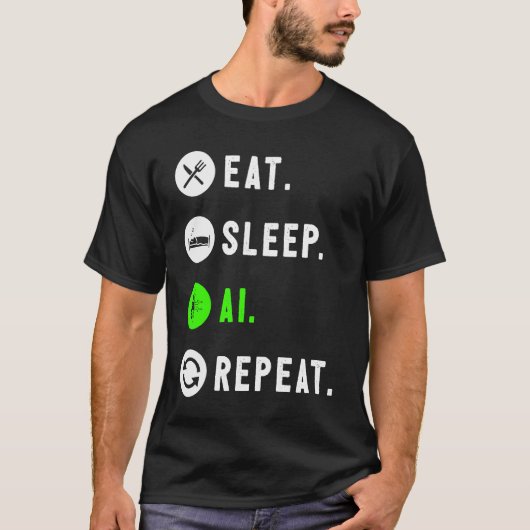Eat Sleep AI Repeat For AI I T-shirt (Voorkant)
