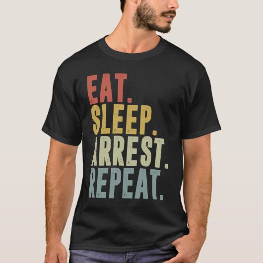 Eat Sleep Arrest Repeat  Police Officer Arresting T-shirt (Voorkant)