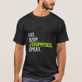 Eat Sleep Astrophysics Repeat Astrophysicist T-shirt (Voorkant)