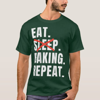 Eat Sleep Baking Repeat Funny Baking Saying  T-shirt