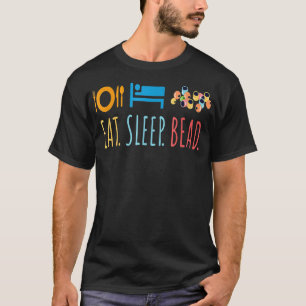 Eat Sleep Bead Beadery Custom Jewelry Maker Beadin T-shirt