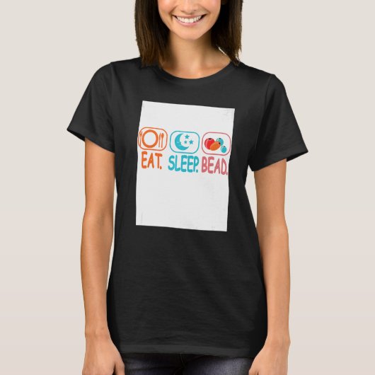 Eat Sleep Bead Beadwork Hand Stitching Sew T-shirt (Voorkant)