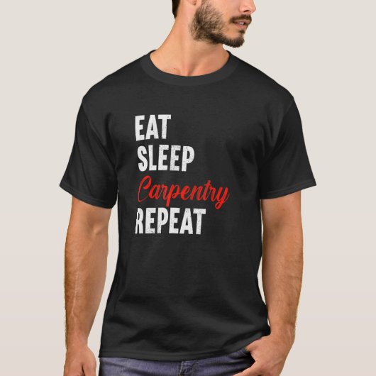 Eat Sleep Carpentry Repeat Carpenter Woodworker Ca T-shirt (Voorkant)