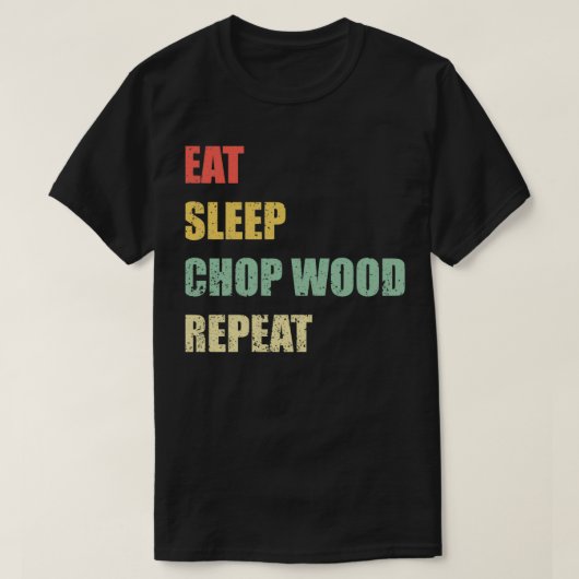 Eat Sleep Chop Wood Herhalen T-shirt (Design voorkant)