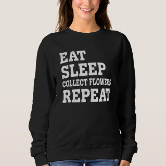 Eat Sleep Collect Flowers Repeat  Sarcastic Trui