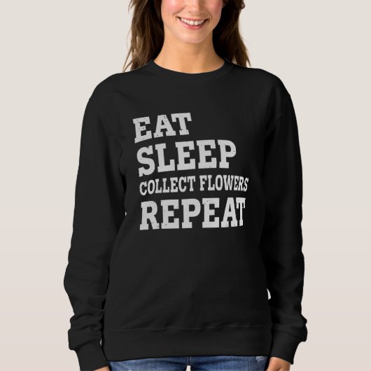 Eat Sleep Collect Flowers Repeat  Sarcastic Trui (Voorkant)