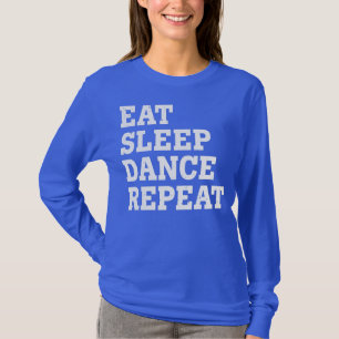 EAT SLEEP DANCE REPEAT FUNNY SARCASTIC T-SHIRT