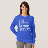 EAT SLEEP DANCE REPEAT FUNNY SARCASTIC T-SHIRT (Voorkant volledig)