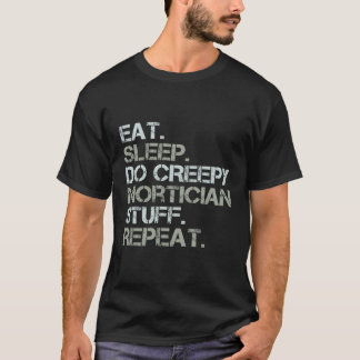 Eat Sleep Do Creepy Mortician Stuff Repeëert Funny T-shirt