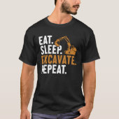 Eat Sleep Excavate Repeat Backhoe Loader Excavator T-shirt (Voorkant)