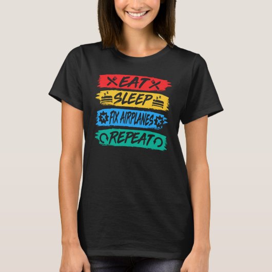 Eat Sleep Fix Airplanes Repeat Aircraft Mechanic R T-shirt (Voorkant)