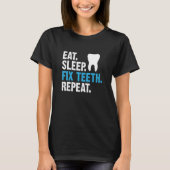 Eat Sleep Fix Teeth Repeat Dentist Saying T-shirt (Voorkant)