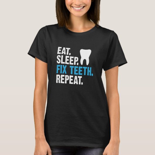 Eat Sleep Fix Teeth Repeat Dentist Saying T-shirt (Voorkant)