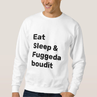 Eat Sleep & Fuggedaboudit BLACK TEXT on WHITE Trui